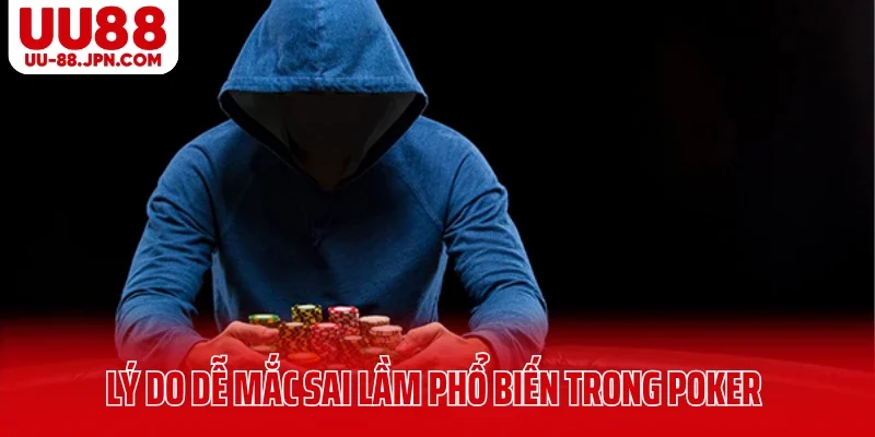 Lý do người chơi dễ mắc sai lầm phổ biến trong Poker UU88